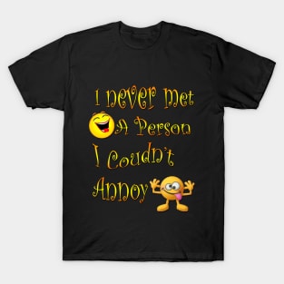 I never YET met a person I couldn't annoy T-Shirt